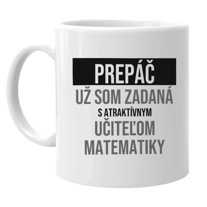 Prepáč, už som zadaná s atraktívnym učiteľom matematiky - keramický hrnček s potlačou