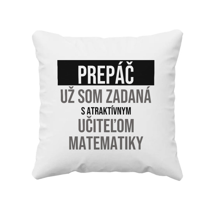 Prepáč, už som zadaná s atraktívnym učiteľom matematiky - vankúš s potlačou