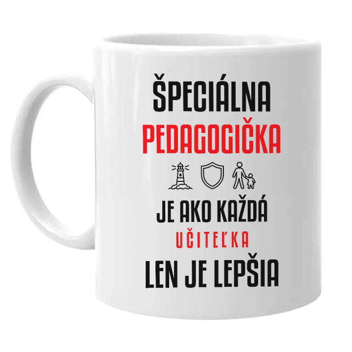 Špeciálna pedagogička je ako každá učiteľka, len je lepšia - keramický hrnček s potlačou