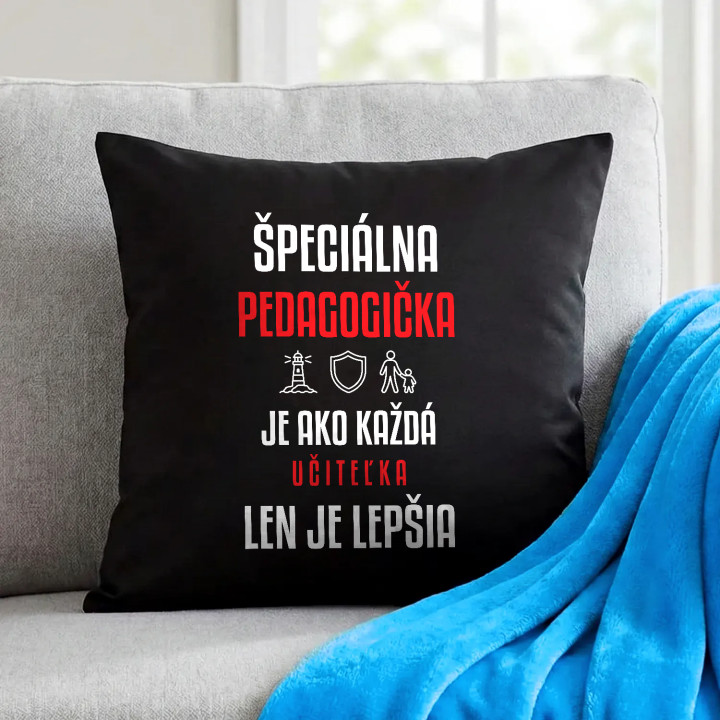 Špeciálna pedagogička je ako každá učiteľka, len je lepšia - čierny vankúš s potlačou