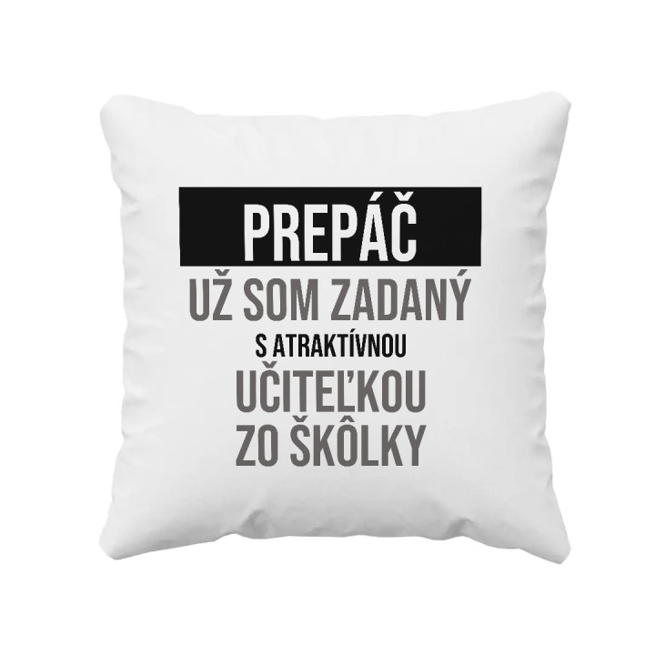 Prepáč, už som zadaný s atraktívnou učiteľkou zo škôlky - vankúš s potlačou