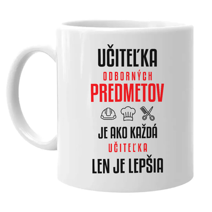Učiteľka odborných predmetov je ako každá učiteľka, len je lepšia - keramický hrnček s potlačou