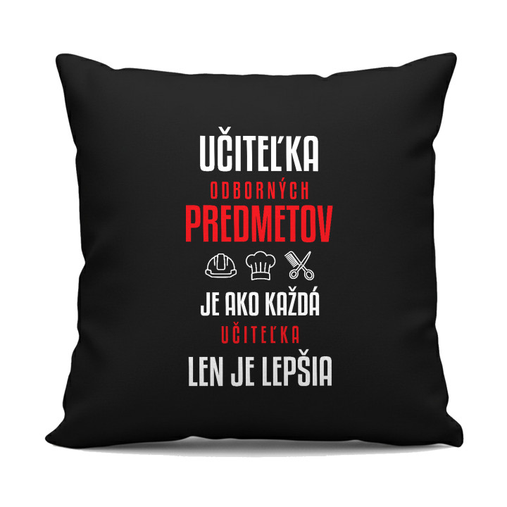 Učiteľka odborných predmetov je ako každá učiteľka, len je lepšia - čierny vankúš s potlačou
