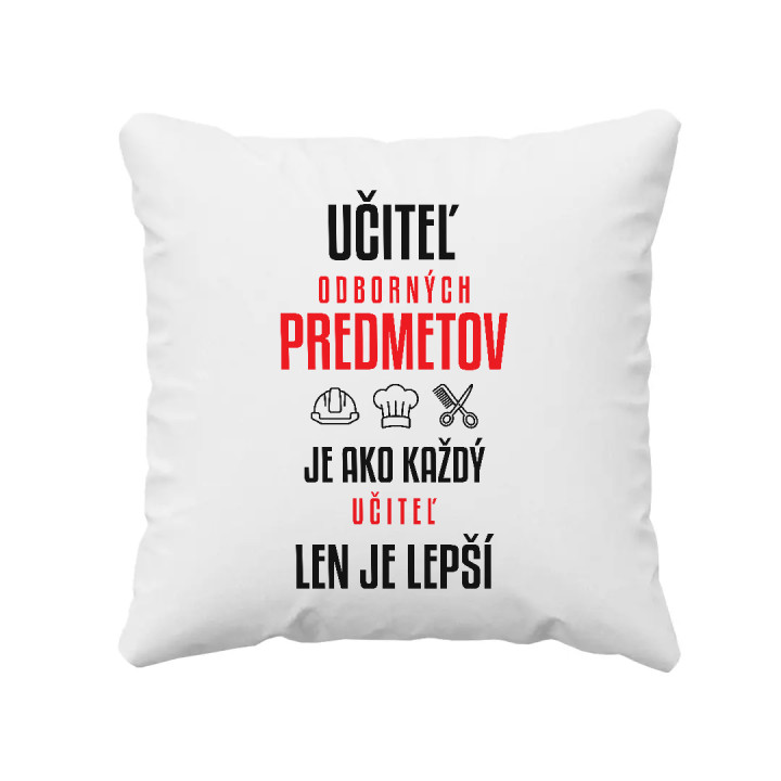 Učiteľ odborných predmetov je ako každý učiteľ, len je lepší - vankúš s potlačou