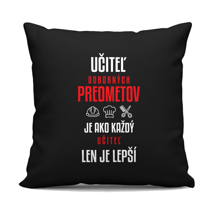 Učiteľ odborných predmetov je ako každý učiteľ, len je lepší - čierny vankúš s potlačou