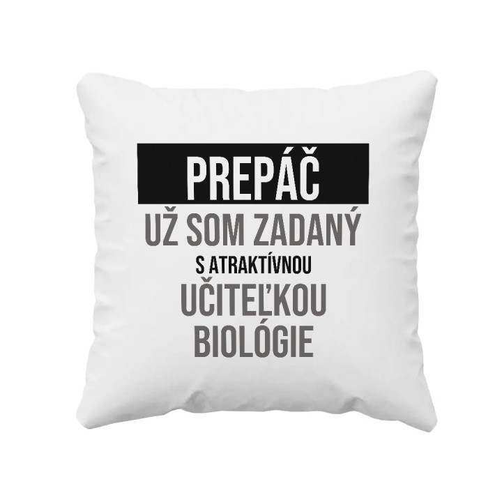 Prepáč, už som zadaný s atraktívnou učiteľkou biológie - vankúš s potlačou
