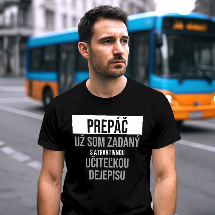 Prepáč, už som zadaný s atraktívnou učiteľkou dejepisu - pánske tričko s potlačou