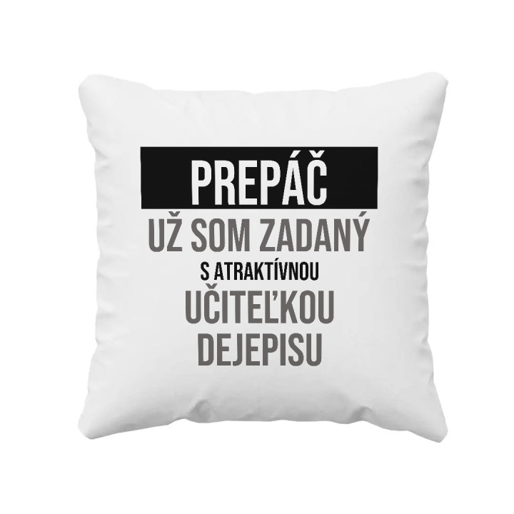 Prepáč, už som zadaný s atraktívnou učiteľkou dejepisu - vankúš s potlačou