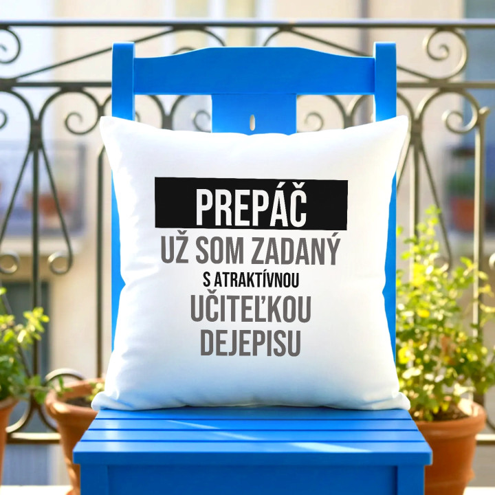 Prepáč, už som zadaný s atraktívnou učiteľkou dejepisu - vankúš s potlačou