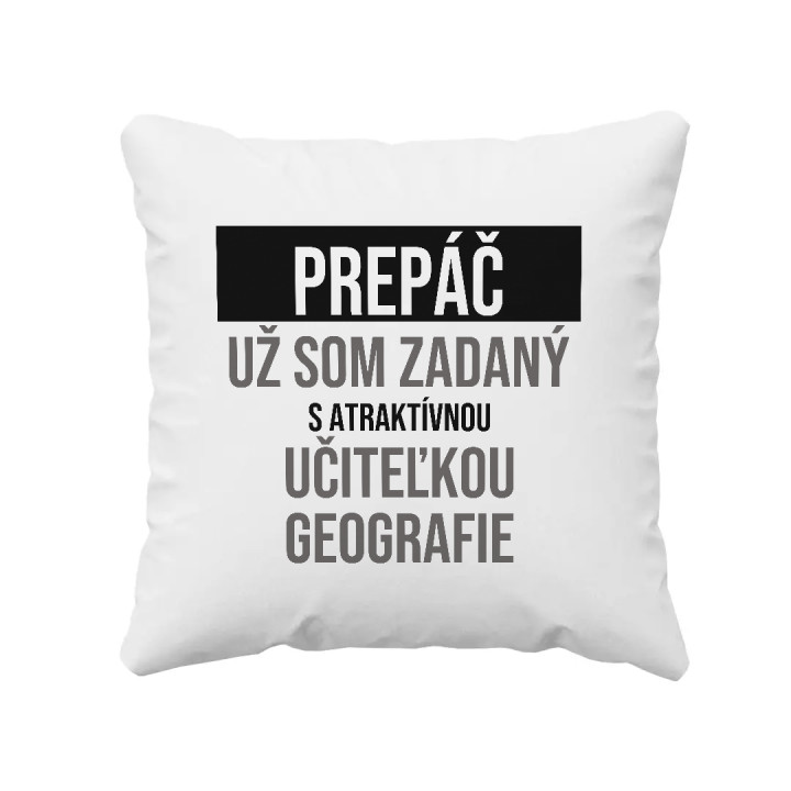 Prepáč, už som zadaný s atraktívnou učiteľkou geografie - vankúš s potlačou