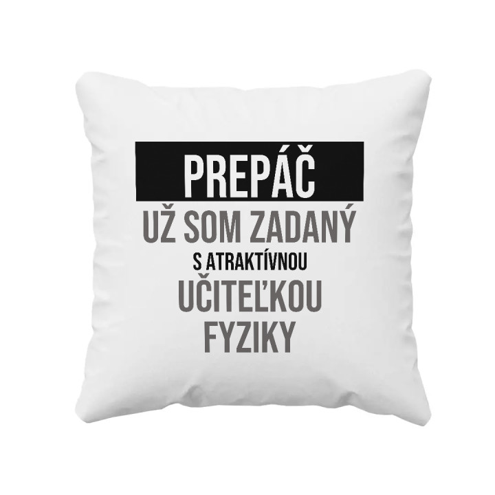 Prepáč, už som zadaný s atraktívnou učiteľkou fyziky - vankúš s potlačou