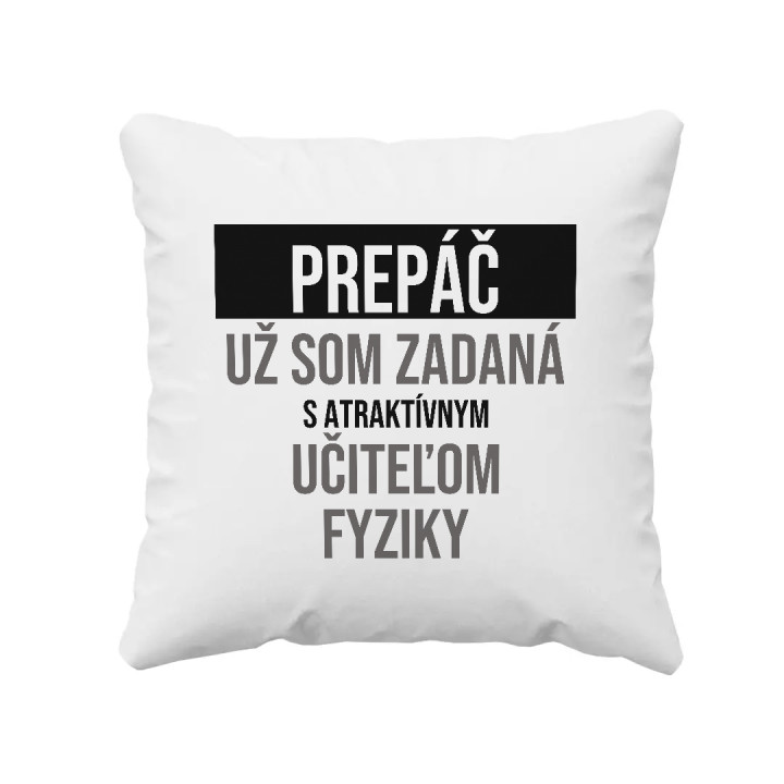 Prepáč, už som zadaná s atraktívnym učiteľom fyziky - vankúš s potlačou