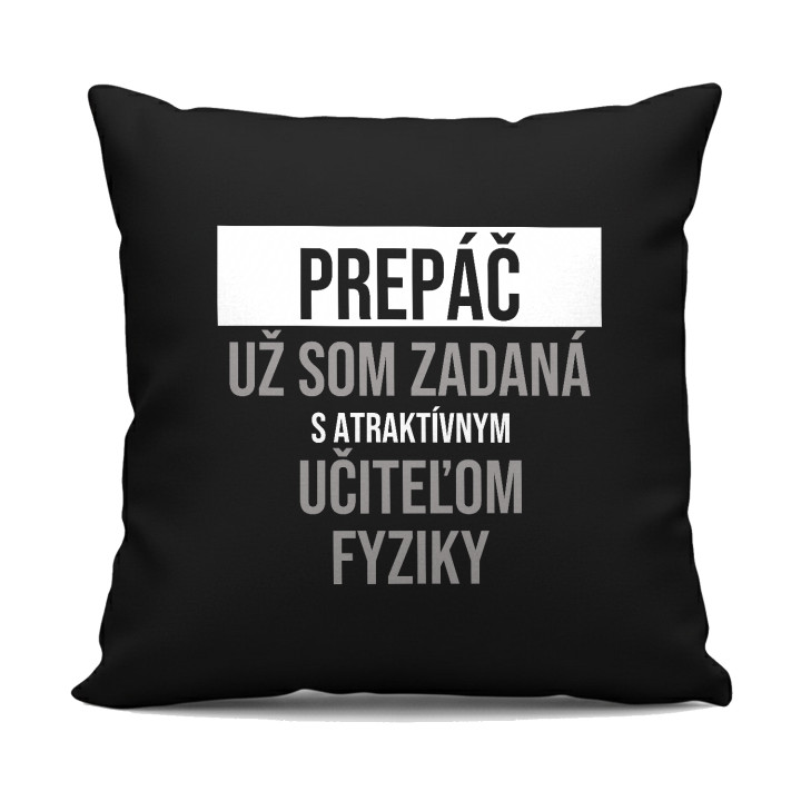 Prepáč, už som zadaná s atraktívnym učiteľom fyziky - čierny vankúš s potlačou
