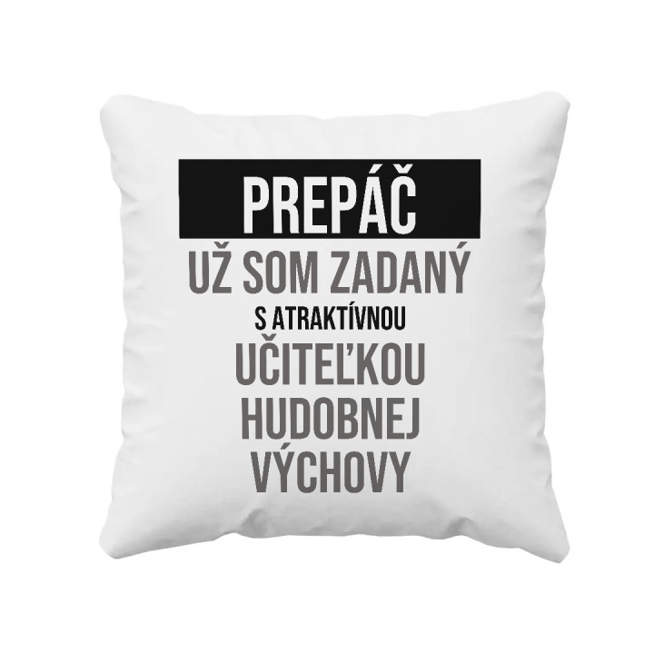 Prepáč, už som zadaný s atraktívnou učiteľkou hudobnej výchovy - vankúš s potlačou