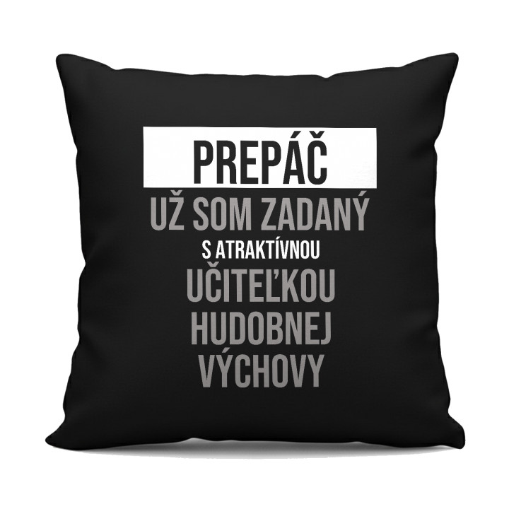 Prepáč, už som zadaný s atraktívnou učiteľkou hudobnej výchovy - čierny vankúš s potlačou