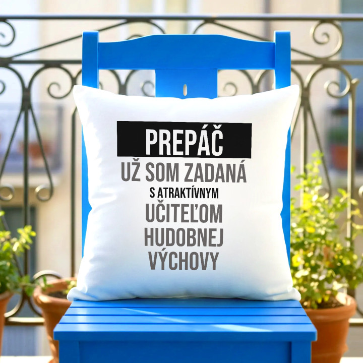 Prepáč, už som zadaná s atraktívnym učiteľom hudobnej výchovy - vankúš s potlačou