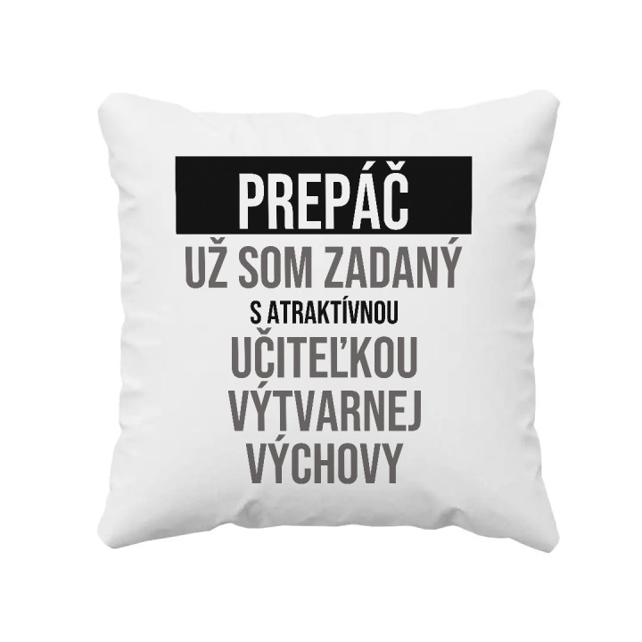 Prepáč, už som zadaný s atraktívnou učiteľkou výtvarnej výchovy - vankúš s potlačou