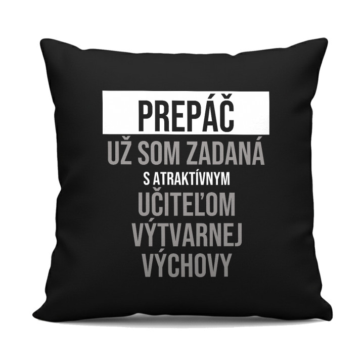 Prepáč, už som zadaná s atraktívnym učiteľom výtvarnej výchovy - čierny vankúš s potlačou