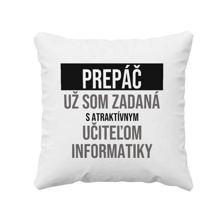 Prepáč, už som zadaná s atraktívnym učiteľom informatiky - vankúš s potlačou