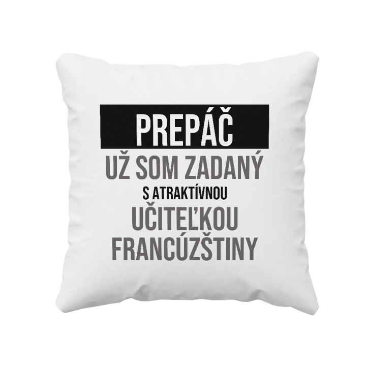 Prepáč, už som zadaný s atraktívnou učiteľkou francúzštiny - vankúš s potlačou