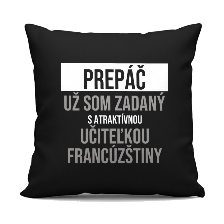 Prepáč, už som zadaný s atraktívnou učiteľkou francúzštiny - čierny vankúš s potlačou