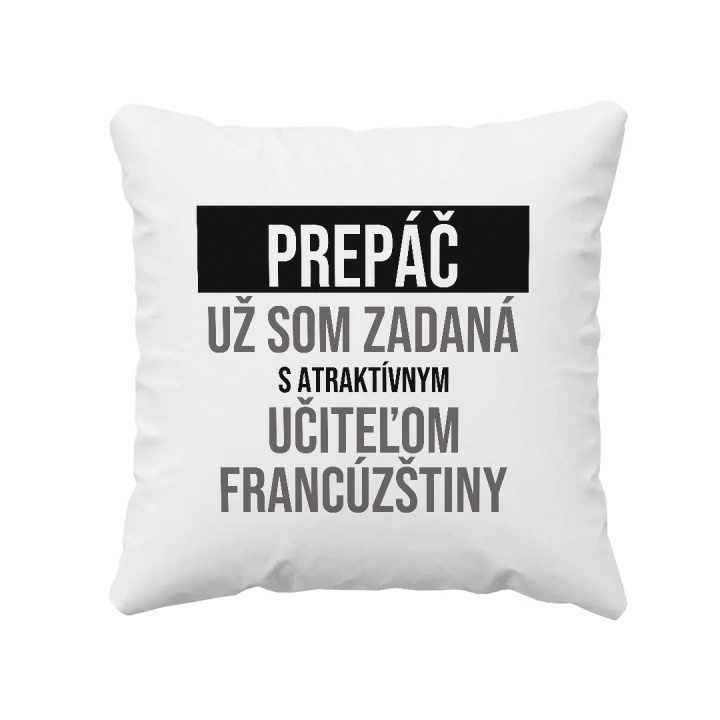 Prepáč, už som zadaná s atraktívnym učiteľom francúzštiny - vankúš s potlačou