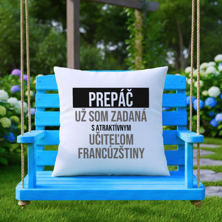 Prepáč, už som zadaná s atraktívnym učiteľom francúzštiny - vankúš s potlačou