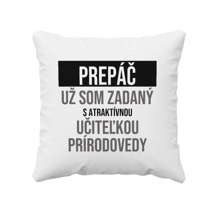 Prepáč, už som zadaný s atraktívnou učiteľkou prírodovedy - vankúš s potlačou