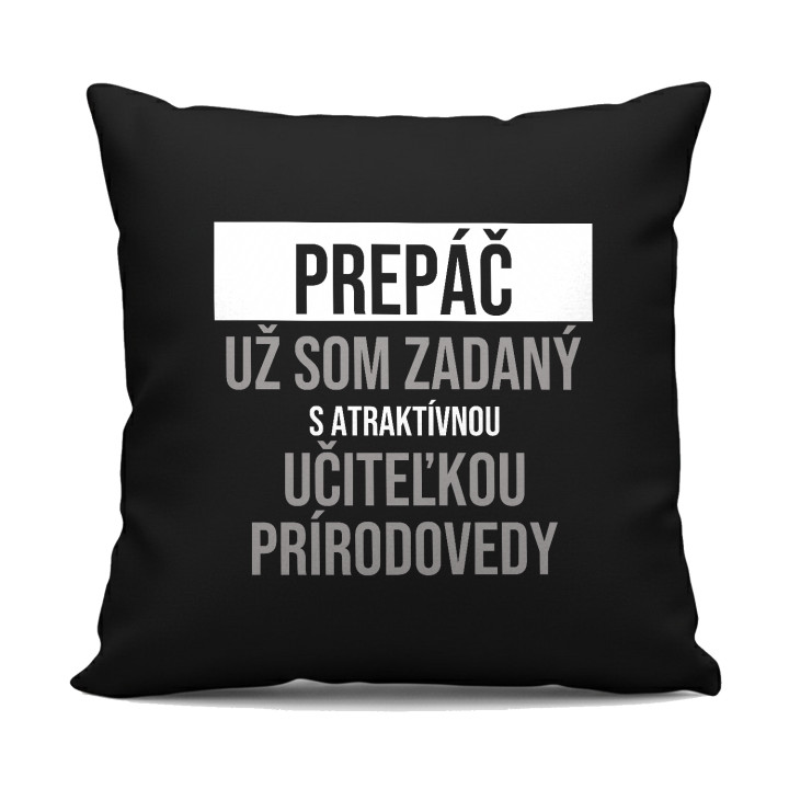 Prepáč, už som zadaný s atraktívnou učiteľkou prírodovedy - čierny vankúš s potlačou