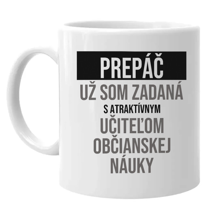 Prepáč, už som zadaná s atraktívnym učiteľom občianskej náuky - keramický hrnček s potlačou