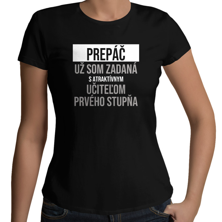 Prepáč, už som zadaná s atraktívnym učiteľom prvého stupňa - dámske tričko s potlačou