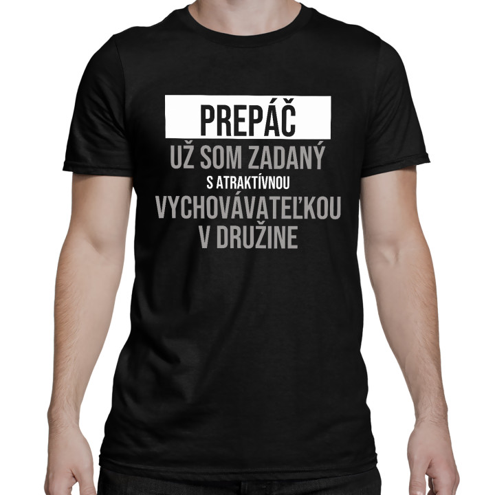Prepáč, už som zadaný s atraktívnou vychovávateľkou v družine - pánske tričko s potlačou
