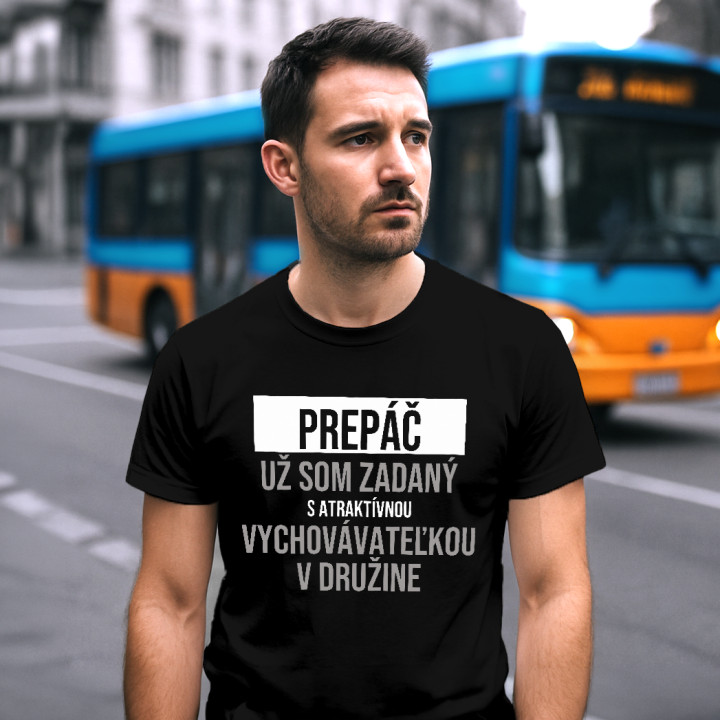 Prepáč, už som zadaný s atraktívnou vychovávateľkou v družine - pánske tričko s potlačou