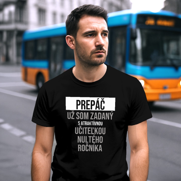 Prepáč, už som zadaný s atraktívnou učiteľkou nultého ročníka - pánske tričko s potlačou