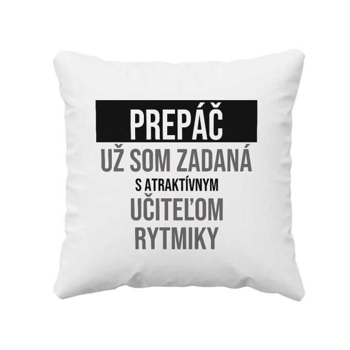 Prepáč, už som zadaná s atraktívnym učiteľom rytmiky - vankúš s potlačou