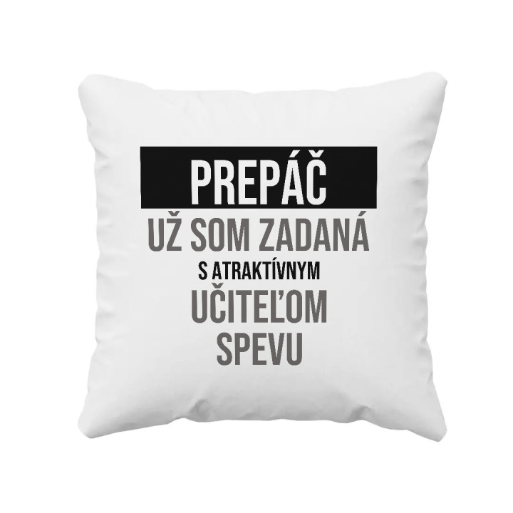 Prepáč, už som zadaná s atraktívnym učiteľom spevu - vankúš s potlačou