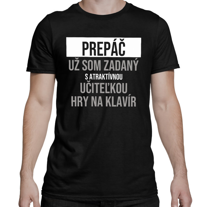 Prepáč, už som zadaný s atraktívnou učiteľkou hry na klavír - pánske tričko s potlačou