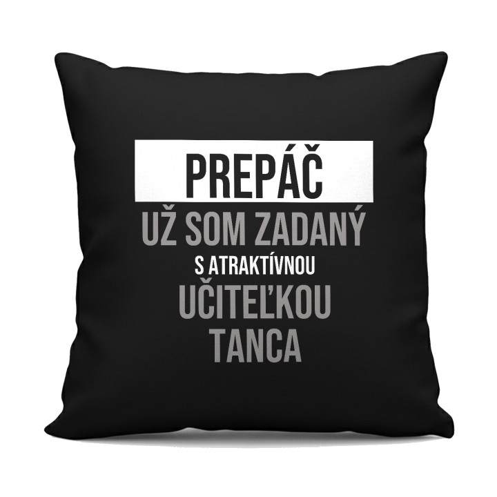 Prepáč, už som zadaný s atraktívnou učiteľkou tanca - čierny vankúš s potlačou