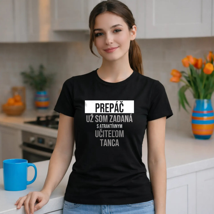 Prepáč, už som zadaná s atraktívnym učiteľom tanca - dámske tričko s potlačou