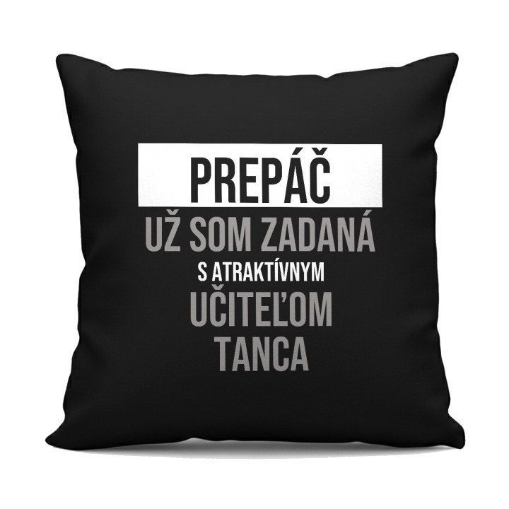 Prepáč, už som zadaná s atraktívnym učiteľom tanca - čierny vankúš s potlačou