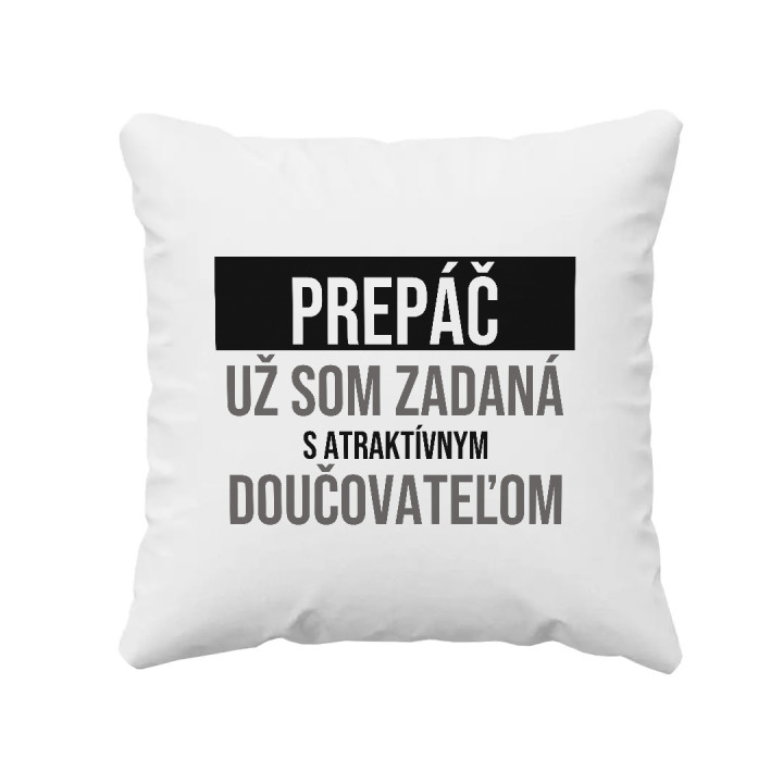 Prepáč, už som zadaná s atraktívnym doučovateľom - vankúš s potlačou