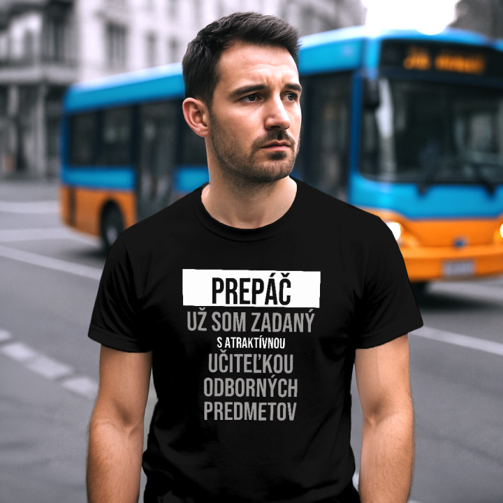 Prepáč, už som zadaný s atraktívnou učiteľkou odborných predmetov - pánske tričko s potlačou
