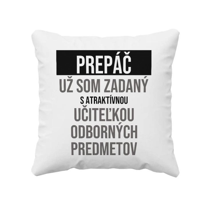 Prepáč, už som zadaný s atraktívnou učiteľkou odborných predmetov - vankúš s potlačou