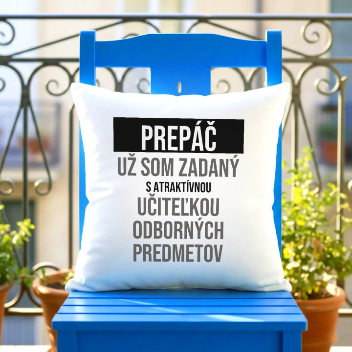 Prepáč, už som zadaný s atraktívnou učiteľkou odborných predmetov - vankúš s potlačou