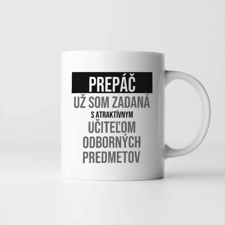 Prepáč, už som zadaná s atraktívnym učiteľom odborných predmetov - keramický hrnček s potlačou