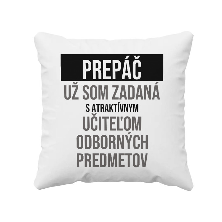 Prepáč, už som zadaná s atraktívnym učiteľom odborných predmetov - vankúš s potlačou