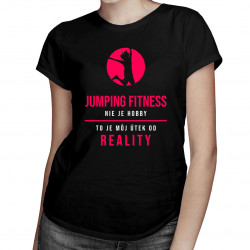 Jumping fitness nie je hobby, to je môj útek od reality - dámske tričko s potlačou