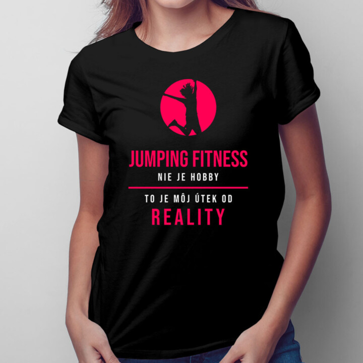 Jumping fitness nie je hobby, to je môj útek od reality - dámske tričko s potlačou