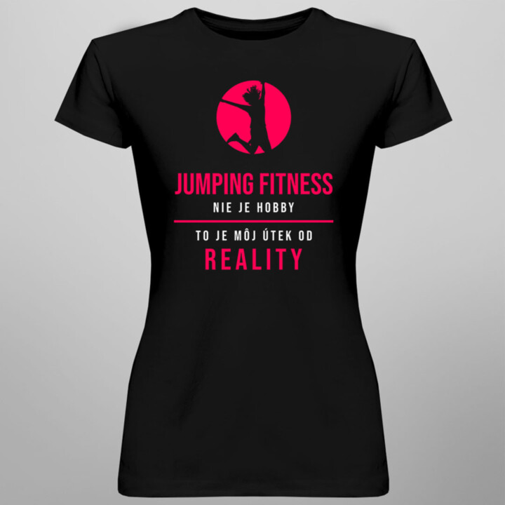 Jumping fitness nie je hobby, to je môj útek od reality - dámske tričko s potlačou