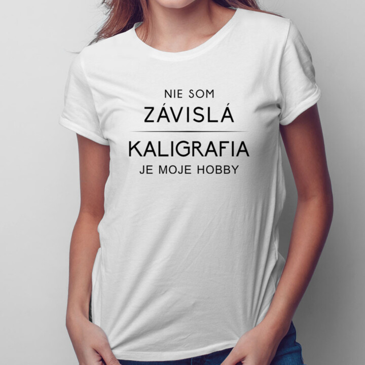 Nie som závislá, kaligrafia je moje hobby - dámske tričko s potlačou